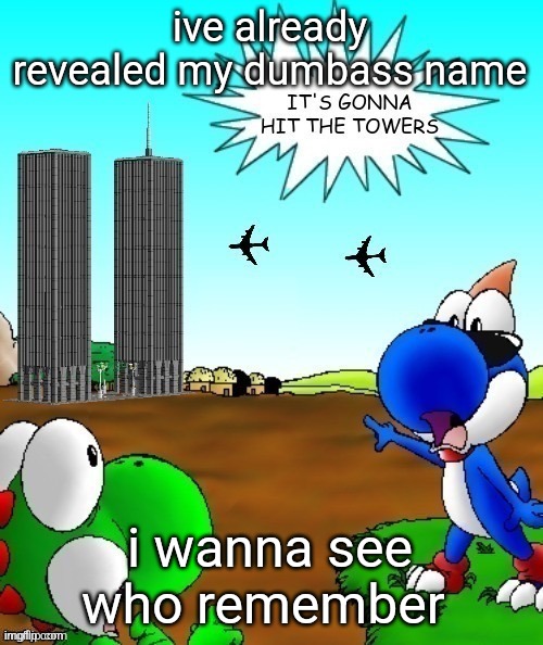 its gonna hit the towers | ive already revealed my dumbass name; i wanna see who remember | image tagged in its gonna hit the towers | made w/ Imgflip meme maker
