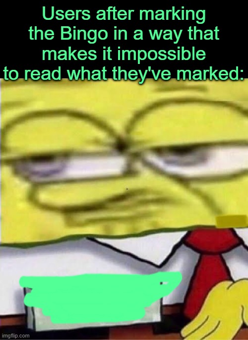 . | Users after marking the Bingo in a way that makes it impossible to read what they've marked: | image tagged in spongebob badge | made w/ Imgflip meme maker