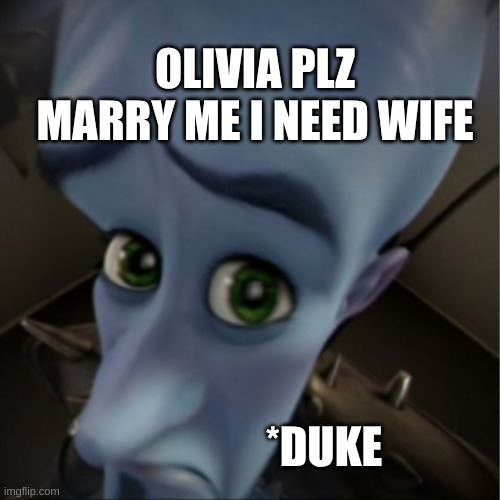 12th night memes lol | OLIVIA PLZ MARRY ME I NEED WIFE; *DUKE | image tagged in megamind peeking | made w/ Imgflip meme maker