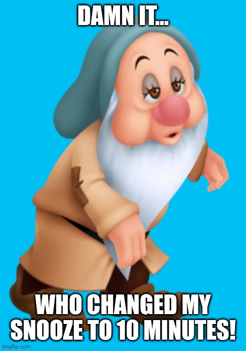 Sleepy | DAMN IT... WHO CHANGED MY SNOOZE TO 10 MINUTES! | image tagged in sleepy | made w/ Imgflip meme maker