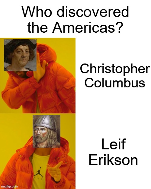 Who discovered the Americas | Who discovered the Americas? Christopher Columbus; Leif Erikson | image tagged in memes,drake hotline bling,history,historical meme,history memes,funny | made w/ Imgflip meme maker