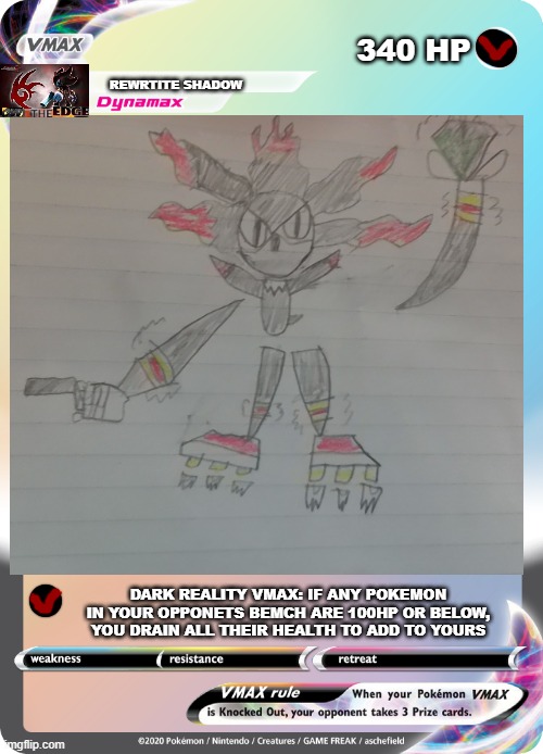 Blank Vmax Pokemon Card | 340 HP; REWRTITE SHADOW; DARK REALITY VMAX: IF ANY POKEMON IN YOUR OPPONETS BEMCH ARE 100HP OR BELOW, YOU DRAIN ALL THEIR HEALTH TO ADD TO YOURS | image tagged in blank vmax pokemon card | made w/ Imgflip meme maker
