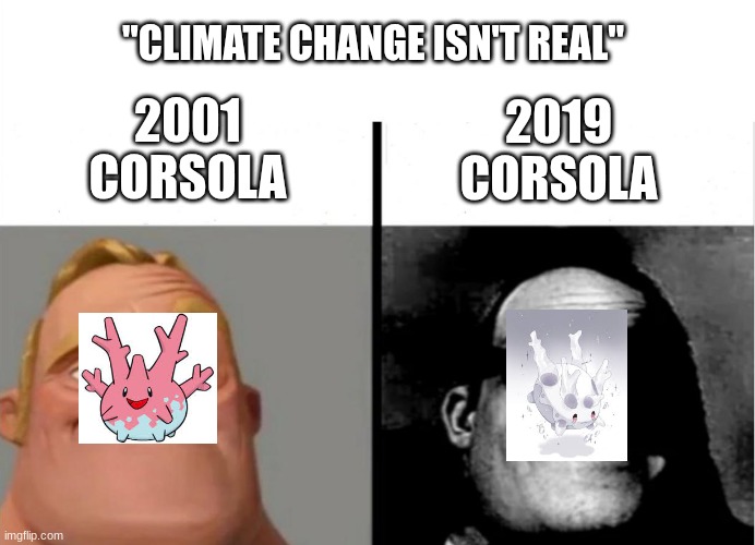 Climate Change Pokemon | "CLIMATE CHANGE ISN'T REAL"; 2001 CORSOLA; 2019 CORSOLA | image tagged in teacher's copy | made w/ Imgflip meme maker