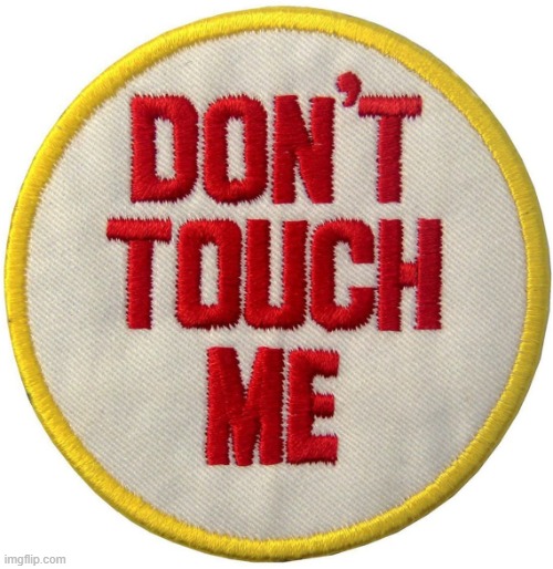 don't touch me | image tagged in don't touch me | made w/ Imgflip meme maker