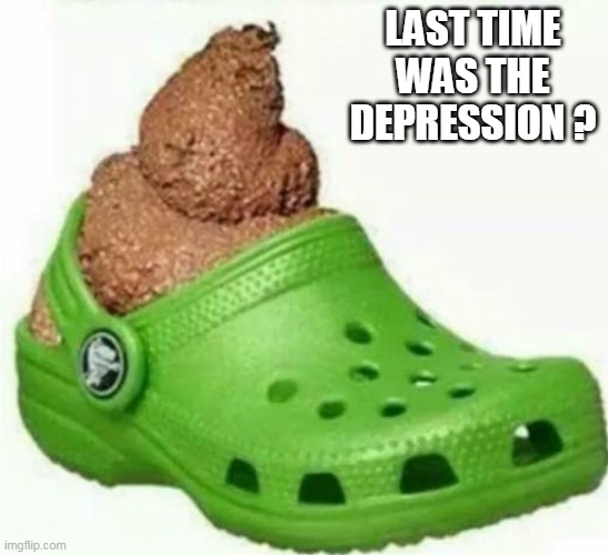 LAST TIME WAS THE DEPRESSION ? | made w/ Imgflip meme maker
