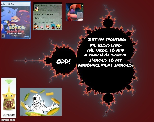 odd's mandelbrot announcement temp | ME RESISTING THE URGE TO ADD A BUNCH OF STUPID IMAGES TO MY ANNOUNCEMENT IMAGES: | image tagged in odd's mandelbrot announcement temp | made w/ Imgflip meme maker