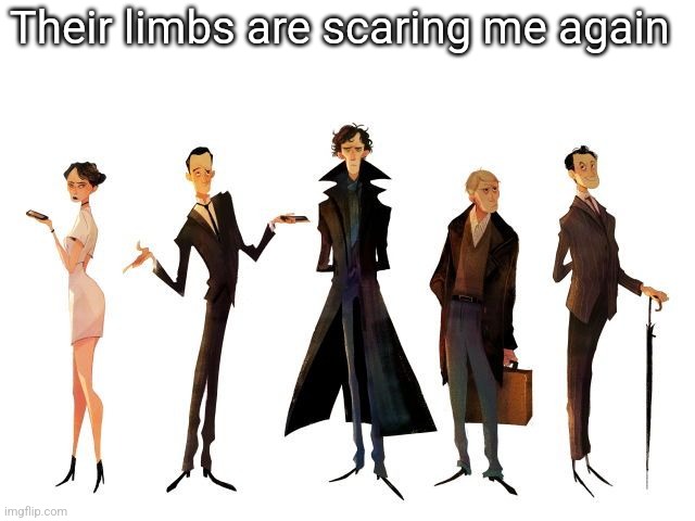 Their limbs are scaring me again | made w/ Imgflip meme maker