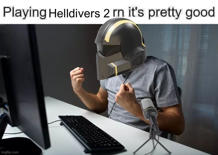 real | Helldivers 2 | image tagged in playing ___ rn it's pretty good but it's actually good | made w/ Imgflip meme maker