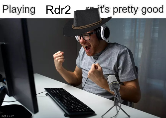 playing ___ rn it's pretty good but it's actually good | Rdr2 | image tagged in playing ___ rn it's pretty good but it's actually good | made w/ Imgflip meme maker
