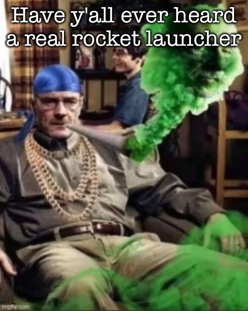 Waltuh | Have y'all ever heard a real rocket launcher | image tagged in waltuh,memg | made w/ Imgflip meme maker
