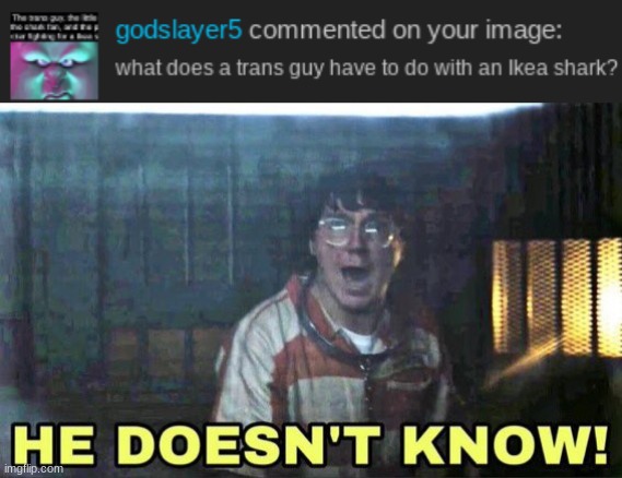 image tagged in he doesn t know | made w/ Imgflip meme maker
