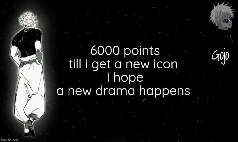 Drama gives alot of boost to points for real | 6000 points till i get a new icon 
I hope a new drama happens | image tagged in gojo announcement template v9 | made w/ Imgflip meme maker