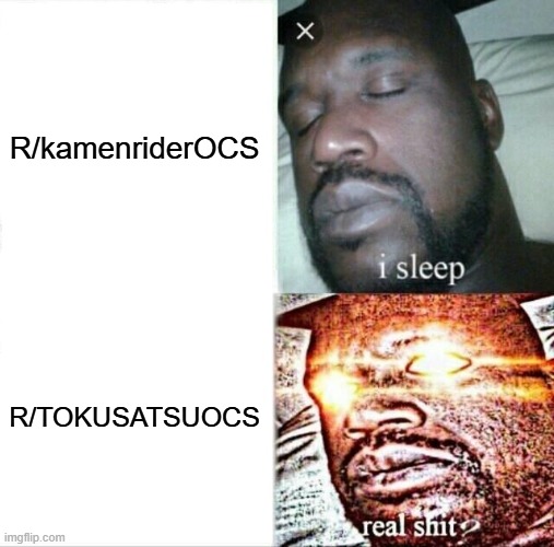 Sleeping Shaq Meme | R/kamenriderOCS; R/TOKUSATSUOCS | image tagged in memes,sleeping shaq | made w/ Imgflip meme maker
