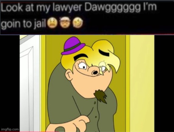 Big fat hermaphrodite with a flock of seagulls hair cut and only one nostril | image tagged in look at my lawyer dawggg | made w/ Imgflip meme maker