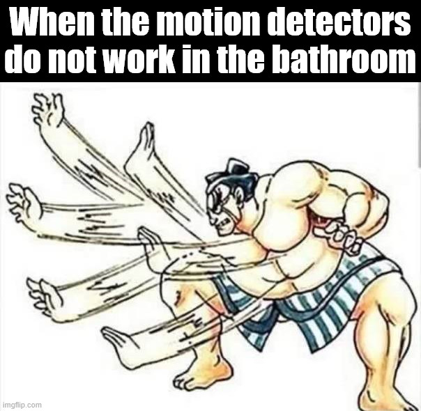 I hate this so much | When the motion detectors do not work in the bathroom | image tagged in motion detector,frustrated | made w/ Imgflip meme maker