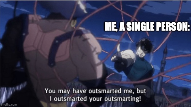 You may have outsmarted me, but i outsmarted your understanding | ME, A SINGLE PERSON: | image tagged in you may have outsmarted me but i outsmarted your understanding | made w/ Imgflip meme maker