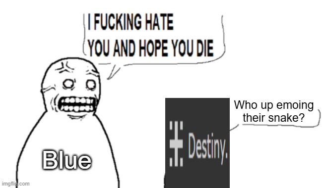I HATE YOU AND HOPE YOU DIE | Who up emoing their snake? Blue | image tagged in i hate you and hope you die | made w/ Imgflip meme maker