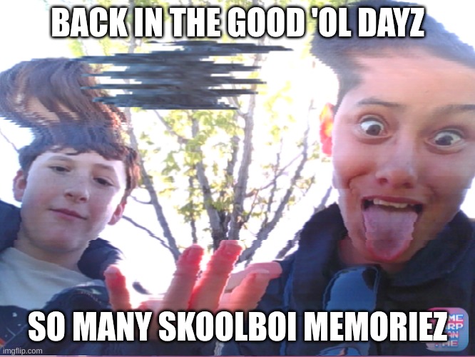 GOOD 'OL DAYZ | BACK IN THE GOOD 'OL DAYZ; SO MANY SKOOLBOI MEMORIEZ | image tagged in old school | made w/ Imgflip meme maker