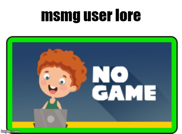 msmg user lore | made w/ Imgflip meme maker