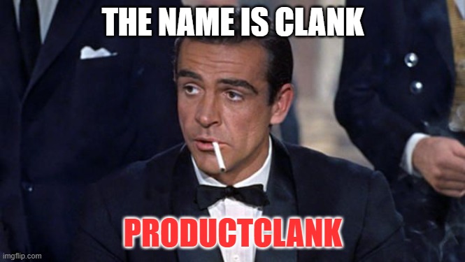 ProductClank | THE NAME IS CLANK; PRODUCTCLANK | image tagged in james bond | made w/ Imgflip meme maker