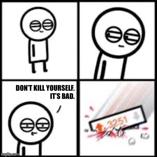 Upvotes Boom | DON’T KILL YOURSELF.
IT’S BAD. | image tagged in upvotes boom | made w/ Imgflip meme maker