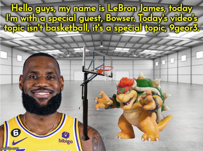 National Air & Space Museum | Hello guys, my name is LeBron James, today I'm with a special guest, Bowser. Today's video's topic isn't basketball, it's a special topic, 9 | image tagged in national air space museum | made w/ Imgflip meme maker