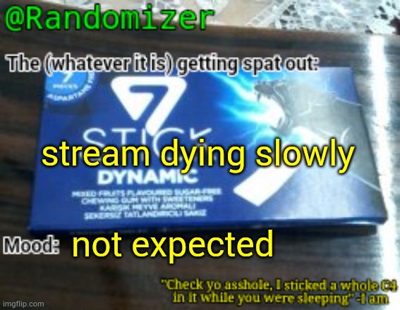 ... | stream dying slowly; not expected | image tagged in randomizer's low quality 7 stick announcement temp | made w/ Imgflip meme maker