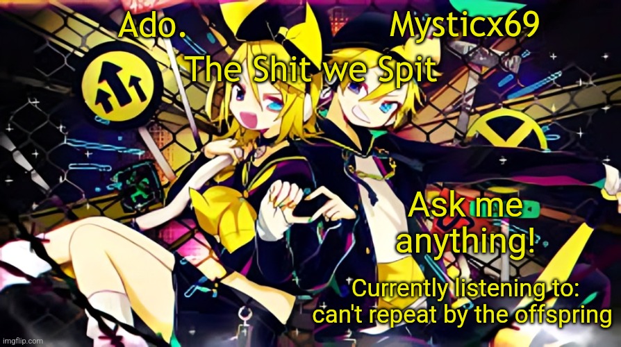 Average engagement farming post >:) | Ask me anything! Currently listening to: can't repeat by the offspring | image tagged in ado and mysticx69 temp | made w/ Imgflip meme maker