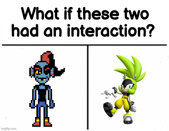 They would either hate eachother or be best friends | image tagged in what if these two had an interaction | made w/ Imgflip meme maker