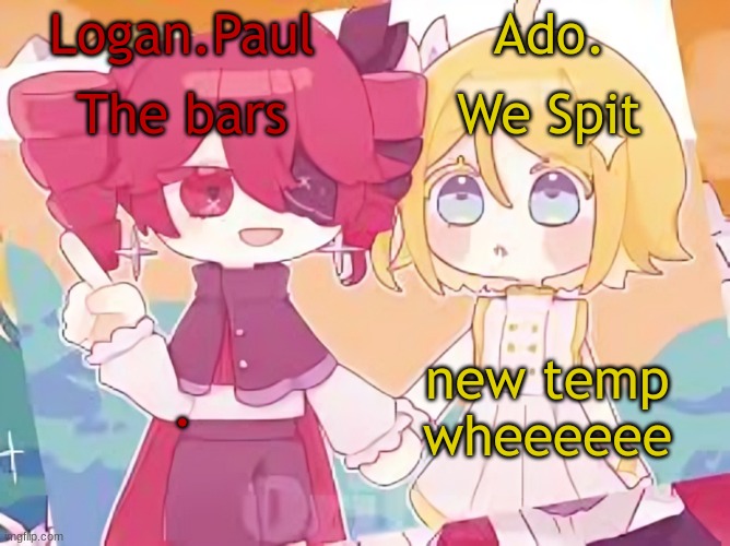 Logan.Paul and Ado. temp | . new temp wheeeeee | image tagged in logan paul and ado temp | made w/ Imgflip meme maker