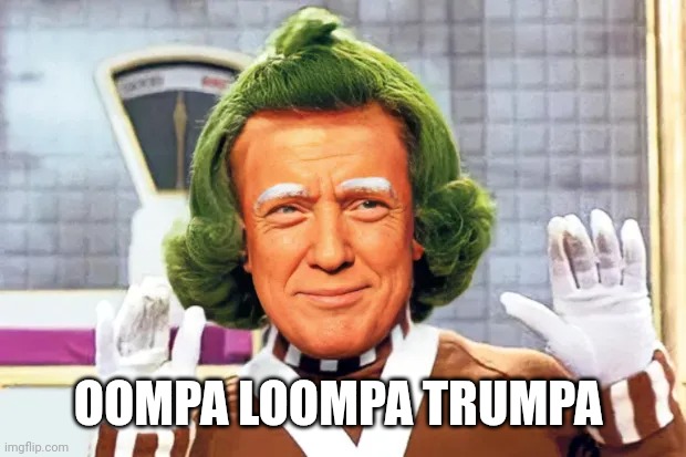 Trump and the Chocolate Factory | OOMPA LOOMPA TRUMPA | image tagged in trump,donald trump,willy wonka,face swap | made w/ Imgflip meme maker