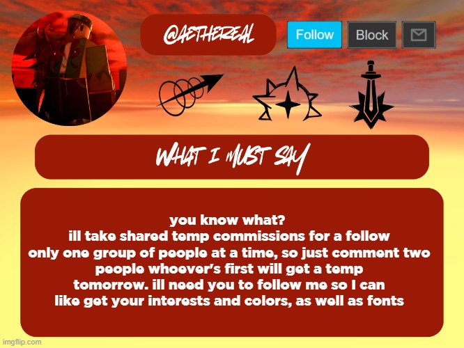 aethereal rochas temp | you know what? 
ill take shared temp commissions for a follow
only one group of people at a time, so just comment two people whoever's first will get a temp tomorrow. ill need you to follow me so I can like get your interests and colors, as well as fonts | image tagged in aethereal rochas temp | made w/ Imgflip meme maker