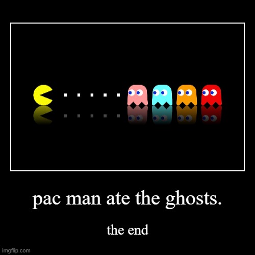 plot twist | pac man ate the ghosts. | the end | image tagged in funny,demotivationals | made w/ Imgflip demotivational maker