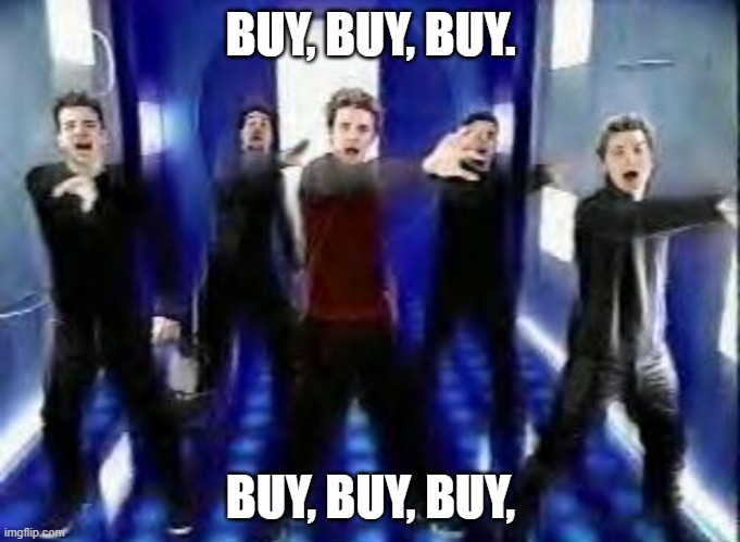 Bye Bye Bye | BUY, BUY, BUY. BUY, BUY, BUY, | image tagged in bye bye bye | made w/ Imgflip meme maker