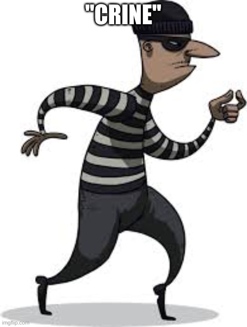 burglar | "CRINE" | image tagged in burglar | made w/ Imgflip meme maker