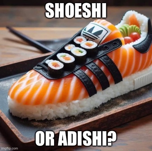 Adishi of shoeshi | SHOESHI; OR ADISHI? | image tagged in adidas,shoe,sushi | made w/ Imgflip meme maker