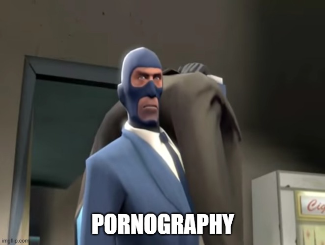 Gentlemen TF2 Spy | PORNOGRAPHY | image tagged in gentlemen tf2 spy | made w/ Imgflip meme maker