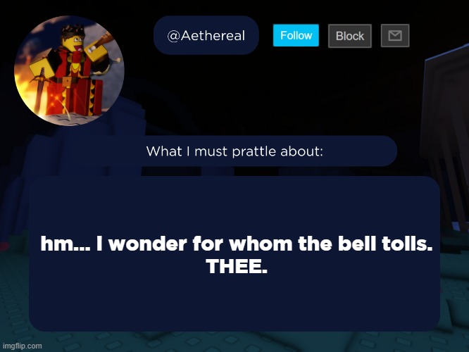 aethereal's forsaken template | hm... i wonder for whom the bell tolls.
THEE. | image tagged in aethereal's forsaken template | made w/ Imgflip meme maker