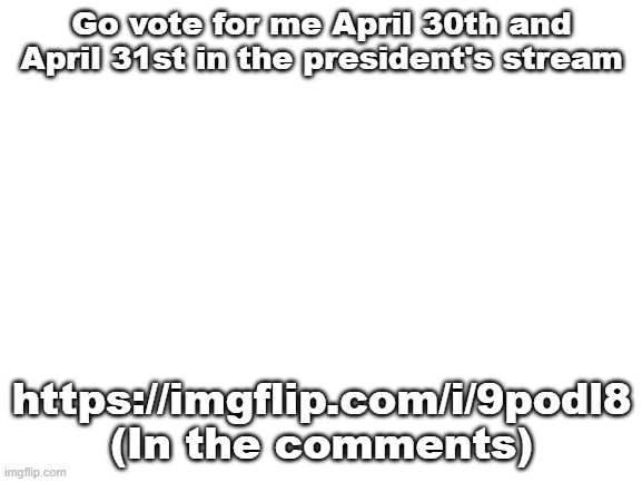 I hope I win | Go vote for me April 30th and April 31st in the president's stream; https://imgflip.com/i/9podl8
(In the comments) | made w/ Imgflip meme maker