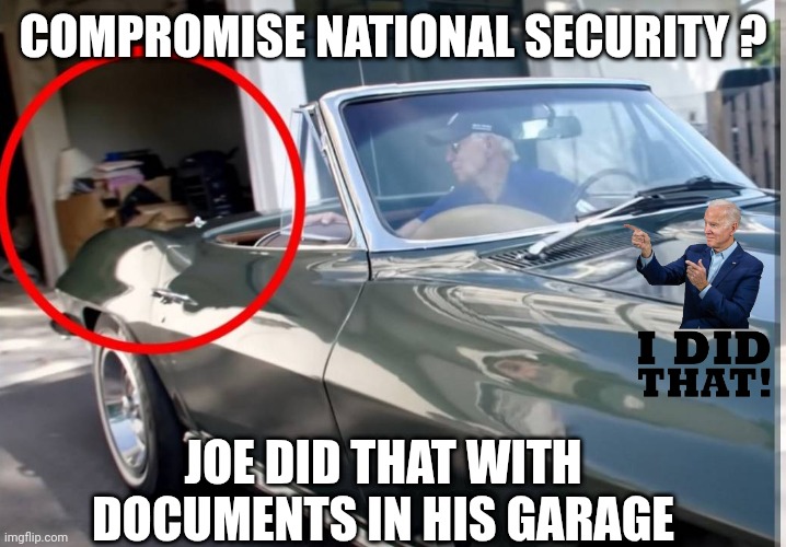 COMPROMISE NATIONAL SECURITY ? JOE DID THAT WITH DOCUMENTS IN HIS GARAGE | made w/ Imgflip meme maker