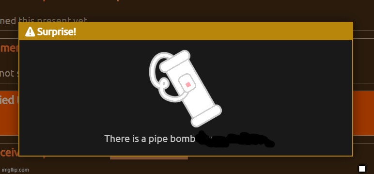 There's a pipe bomb in your mailbox | . | image tagged in there's a pipe bomb in your mailbox | made w/ Imgflip meme maker