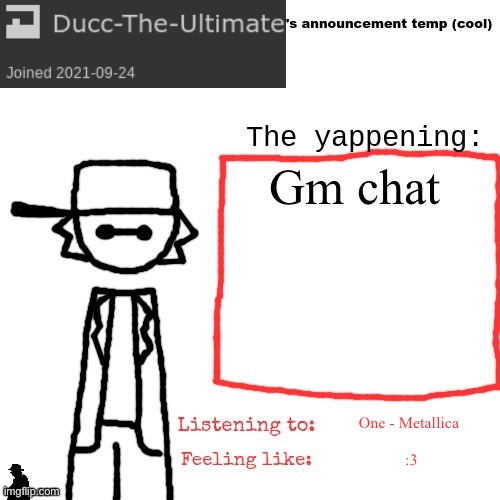 Ducc-The-Ultimate's announcement temp (cool) | Gm chat; One - Metallica; :3 | image tagged in ducc-the-ultimate's announcement temp cool | made w/ Imgflip meme maker