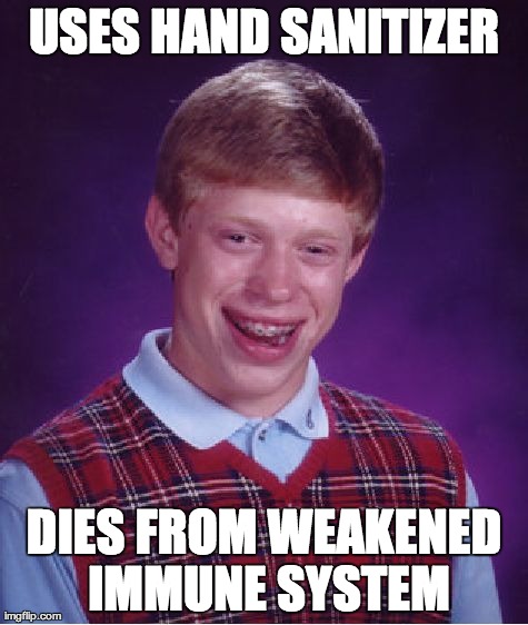 Bad Luck Brian Meme | USES HAND SANITIZER DIES FROM WEAKENED IMMUNE SYSTEM | image tagged in memes,bad luck brian | made w/ Imgflip meme maker