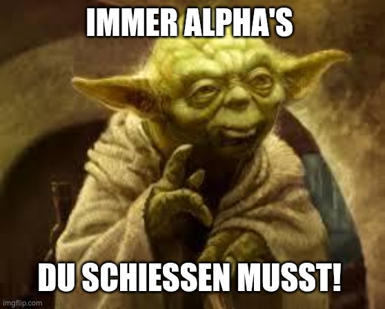 IPSC | IMMER ALPHA'S; DU SCHIESSEN MUSST! | image tagged in yoda | made w/ Imgflip meme maker