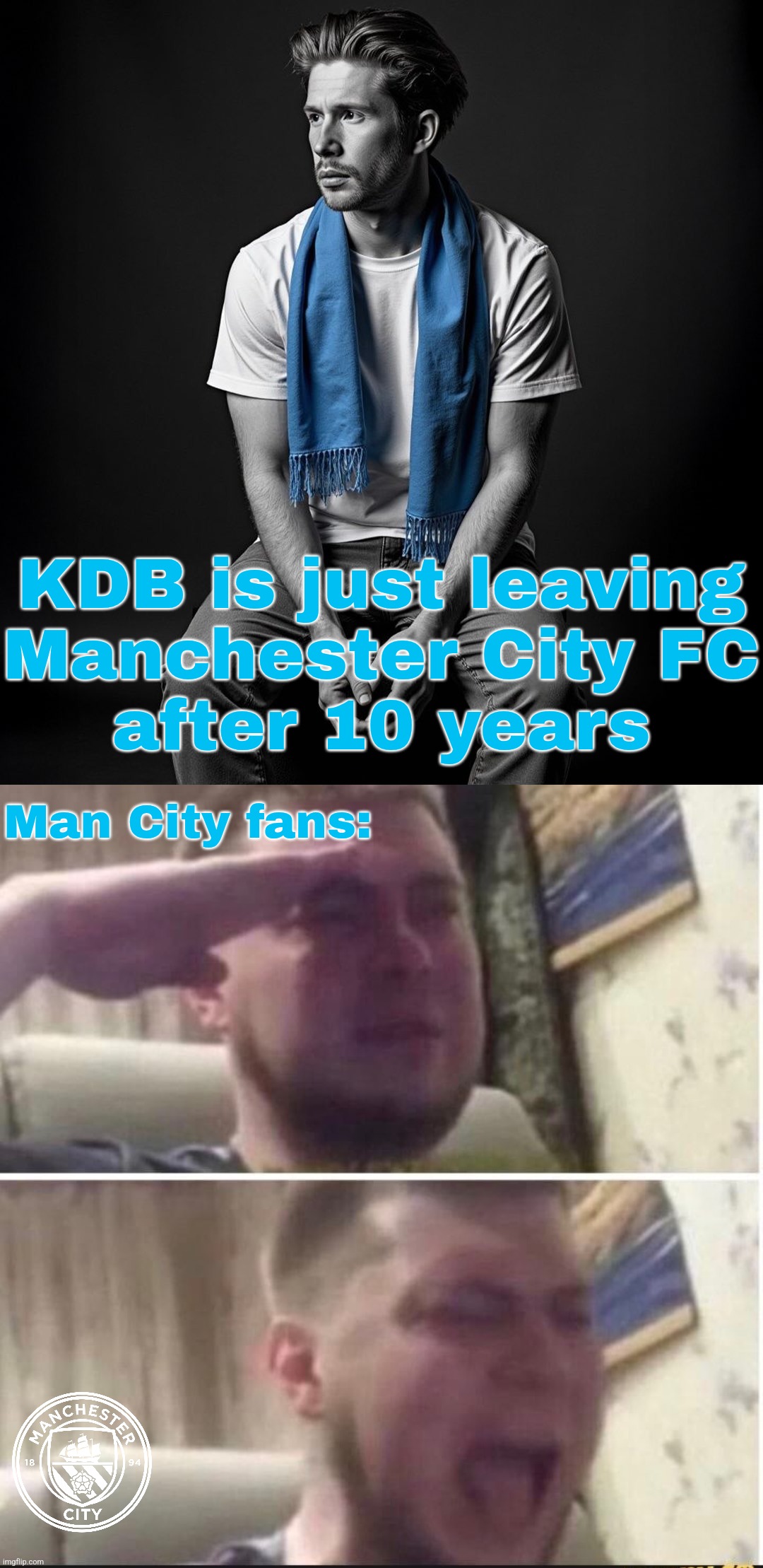 De Bruyne to Al-Nassr or back to Chelsea? | KDB is just leaving
Manchester City FC
after 10 years; Man City fans: | image tagged in crying salute,kdb,manchester city,premier league,footy,sports | made w/ Imgflip meme maker