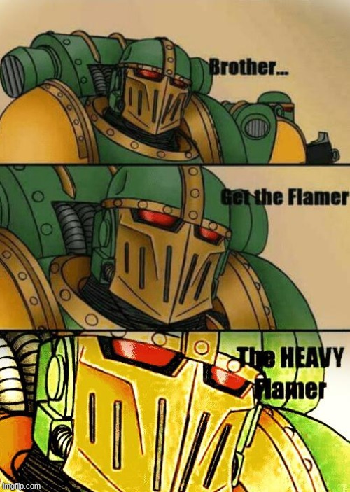 Get the heavy flamer | image tagged in get the heavy flamer | made w/ Imgflip meme maker