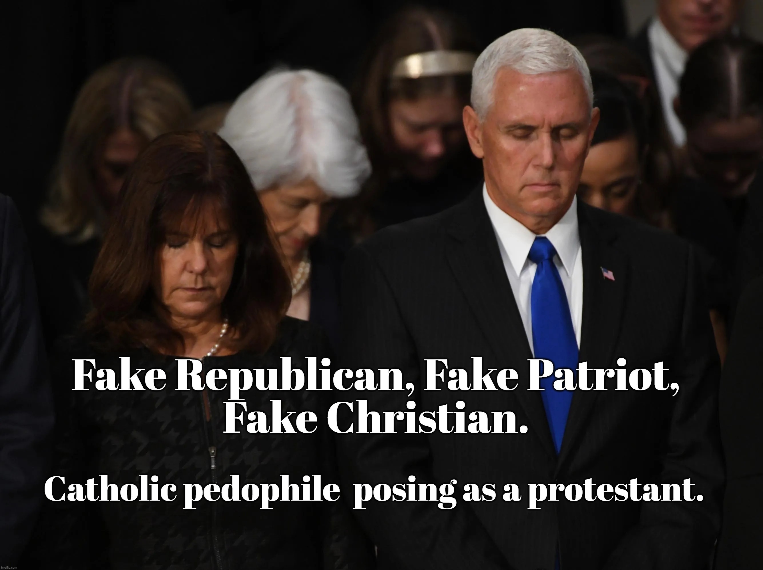 Fake Christian, Fake Republican, Mike Pence. | image tagged in mike pence,rino,pedophile,fake people,fake christian,roman catholic | made w/ Imgflip meme maker