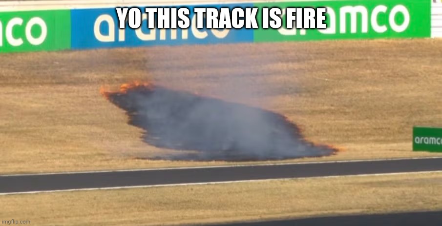 YO THIS TRACK IS FIRE | image tagged in formula 1,race,fire | made w/ Imgflip meme maker