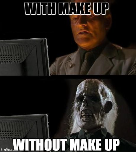 I'll Just Wait Here | WITH MAKE UP  WITHOUT MAKE UP | image tagged in memes,ill just wait here | made w/ Imgflip meme maker