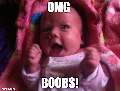 OMG BOOBS! | OMG  BOOBS! | image tagged in boobs,success baby | made w/ Imgflip meme maker